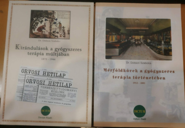 Dr. Dobson Szabolcs - 2 db Dr. Dobson Szabolcs: Kir�ndul�sok a gy�gyszeres ter�pia m�ltj�ban 1872-1944 + M�rf�ldk�vek a gy�gyszeres ter�pia t�rt�net�ben 1912-2001