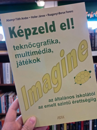 Abonyi-Tóth Andor, Holler János, Rozgonyi-Borus Ferenc - Képzeld el! Imagine. Teknőcgrafika, multimédia, játékok