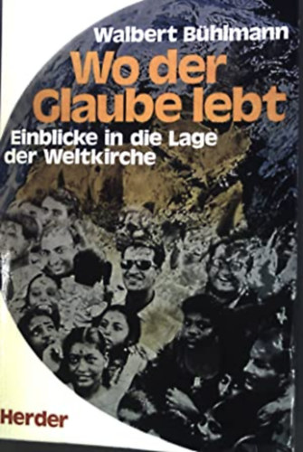 Walbert Bühlmann - Wo der Glaube lebt : Einblicke in die Lage der Weltkirche