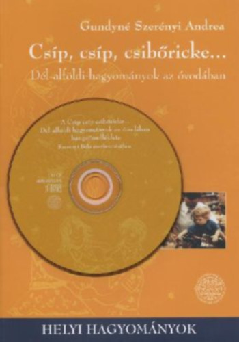 Gundyné Szerényi Andrea - Csíp, csíp, csibőricke - Dél-alföldi hagyományok az óvodában + CD