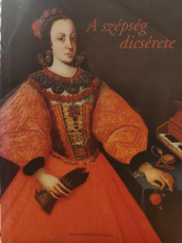 Ridovics Anna (szerk.) - A szpsg dicsrete. 16-17. szzadi magyar fri ltzkds s kultra