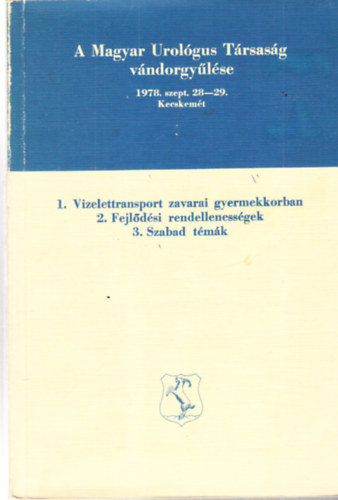 Ba�n L�szl� (szerk.) - A Magyar Urol�gus T�rsas�g v�ndorgy�l�se 1978. szept.28-29. Kecskem�t, 1. Vizelettransport zavarai gyermekkorban, 2. Fejl�d�si rendelleness�gek, 3. Szabad t�m�k