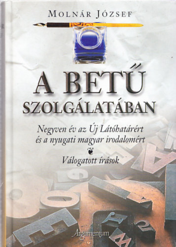 Molnár József - A betű szolgálatában - Negyven év az Új látóhatárért és a nyugati magyar irodalomért (dedikált)
