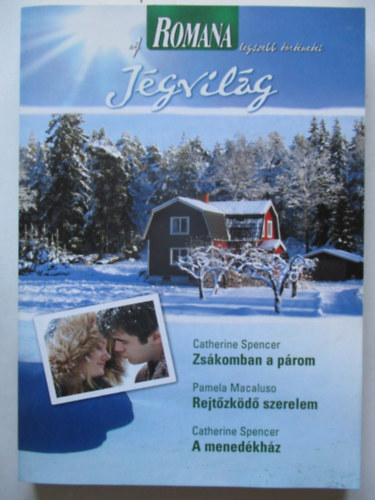 Catherine Spencer; Pamela Macaluso - A Romana legszebb trtnetei 5. - Jgvilg (Zskomban a prom + Rejtzkd szerelem + A menedkhz)
