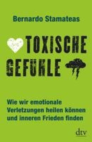 Bernardo Stamateas - Toxische Gefühle - Wie wir emotionale Verletzungen heilen können und inneren Frieden finden