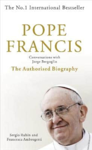 Sergio Rubin, Francesca Ambrogetti - Pope Francis - Conversations with Jorge Bergoglio - The Authorised Biography