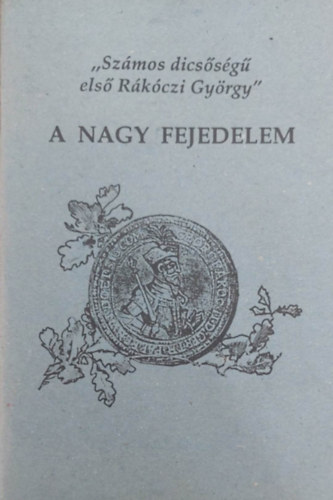 A nagy fejedelem - "Szmos dicssg els Rkczi Gyrgy"