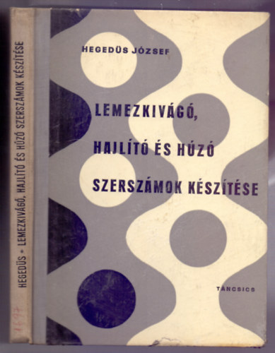 Heged�s J�zsef - Lemezkiv�g�, hajl�t� �s h�z� szersz�mok k�sz�t�se (IV. kiad�s)