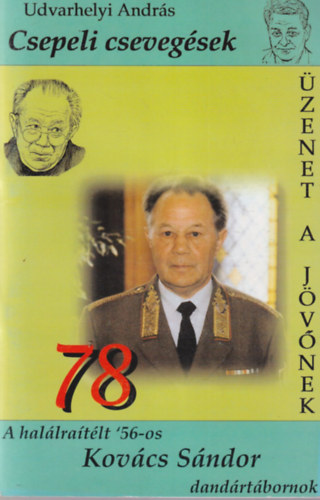Udvarhelyi Andr�s - Csepeli cseveg�sek - A hal�lr�t�lt '56-os Kov�cs S�ndor dand�rt�bornok ( �zenet a j�v�nek )