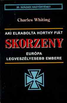 Charles Whiting - Skorzeny: Eurpa legveszlyesebb embere (20. szzadi hadtrtnet)