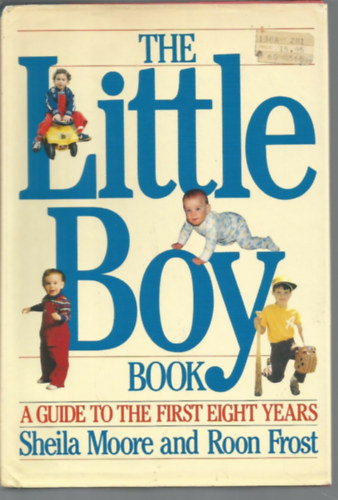 Sheila Moore, Roon Frost - The Little Boy Book: A Guide to the First Eight Years