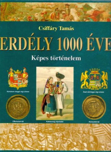 Csiffáry Tamás - Erdély 1000 éve - Képes történelem