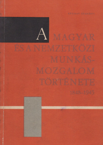 Bors�nyi Gy�rgy, Dr. Borsi Emil, Csonka R�zsa - A magyar �s nemzetk�zi munk�smozgalom t�rt�nete 1848-1945