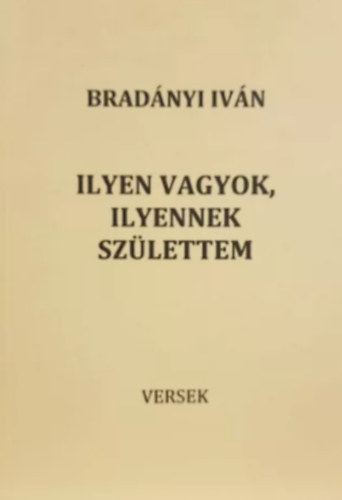 Bradnyi Ivn - Ilyen vagyok, ilyennek szlettem