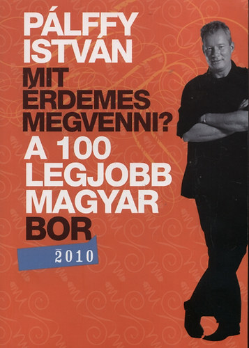 Plffy Istvn - Mit rdemes megvenni? - A 100 legjobb magyar bor 2010