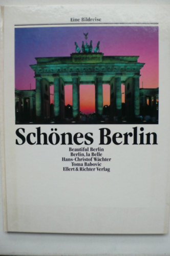 Hans-Christof Wchter, Toma Babovic - Schnes Berlin - Eine Bildreise - Beautiful Berlin. Berlin, la Belle