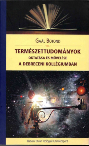 Ga�l Botond - Term�szettudom�nyok oktat�sa �s m�vel�se a Debreceni Koll�giumban - Dedik�lt!