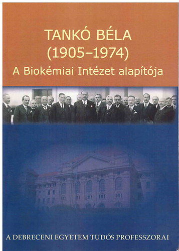 Dr. Vir�gos M�rta (szerk.) - Tank� B�la (1905-1974) - A Biok�miai Int�zet alap�t�ja