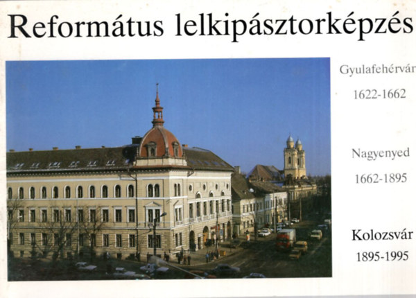 Juh�sz Tam�s, Kozma Zsolt - Reform�tus lelkip�sztork�pz�s  Kolozsv�r 1895-1995