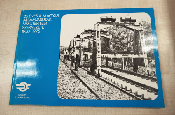 Simonyi Károly - 25 éves a magyar államvasutak vasútépítési szervezete 1950-1975