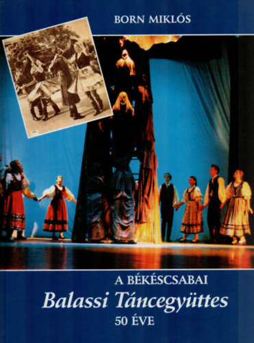 Born Mikls - A bkscsabai Balassi Tncegyttes 50 ve