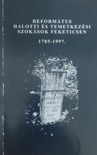 Reformtus halotti s temetkezsi szoksok Feketicsen 1785-1997.