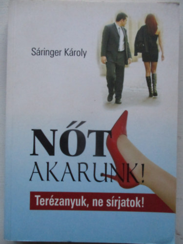 Sáringer Károly - Nőt akarunk! - Terézanyuk, ne sírjatok!