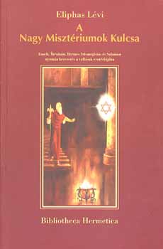 Eliphas Lvi - A Nagy Misztriumok Kulcsa - noch, brahm, Hermsz Triszmegisztosz s Salamon nyomn bevezets a vallsok ezotrijba