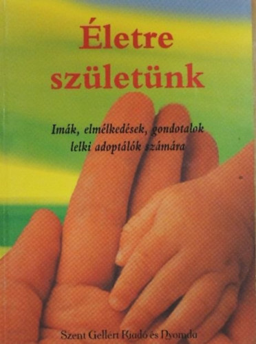 Faghy Richrd - letre szletnk- Imk, elmlkedsek, gondolatok lelki adoptlk szmra