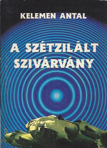 Kelemen Antal - A sztzillt szivrvny - Egy knyv, nem csak replk rszre
