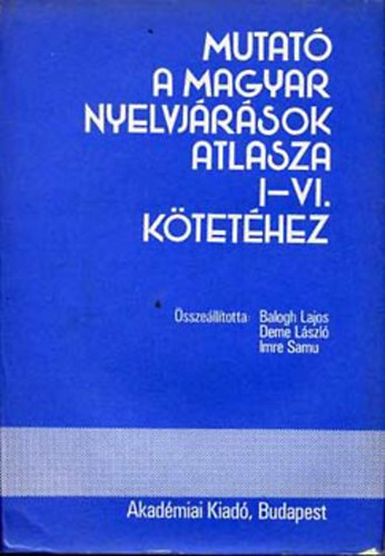 Balogh Lajos; Deme Lszl; Imre Samu - Mutat a Magyar Nyelvjrsok Atlasza I-VI. ktethez