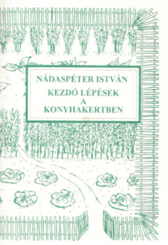 Ndaspter Istvn - Kezd lpsek a konyhakertben - kerthasznlati alapismeretek