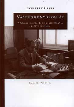 Skult�ty Csaba - Vasf�gg�ny�k�n �t - A Szabad Eur�pa el�tt, alatt �s ut�n