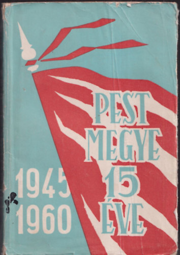 Csek� �goston (szerk.), L�vai Imre (szerk.) - Pest megye 15 �ve - 1945-1960