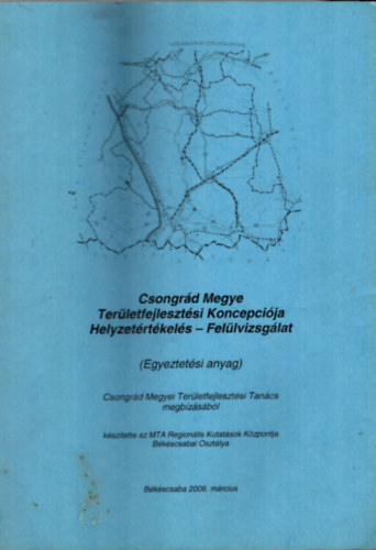 Belanka Csaba, Dr. Bauk Tams, Duray Balzs, Horvth Csaba - Csongrd Megye Terletfejlesztsi Koncepcija Helyzetrtkels-Fellvizsglat.(Egyeztetsi anyag)