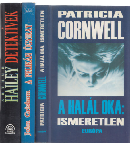 Patrica Cornwell, Arthur Hailey, John Grisham - 3db krimi - Patricia Cornwell: A hall oka:Ismeretlen + Arthur Hailey: Detektvek + John Grisham: A pelikn gyirat