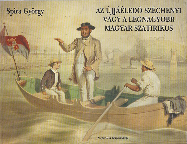 Spira Gyrgy - Az jjled Szchenyi vagy a legnagyobb magyar szatirikus