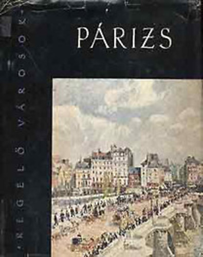 Bajomi L�z�r Endre - Reg�l� v�rosok: P�rizs (Francia �r�k, k�lt�k, fest�k P�rizsr�l)