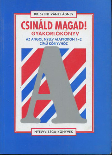 Dr. Szentivnyi gnes - Csinld magad! Gyakorlknyv az Angol nyelv alapfokon 1-2. cm knyvhz