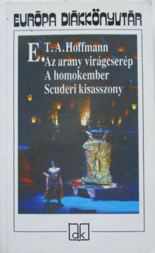 Ernst Theodor Amadeus Hoffmann - Az arany virgcserp - A homokember - Scuderi kisasszony