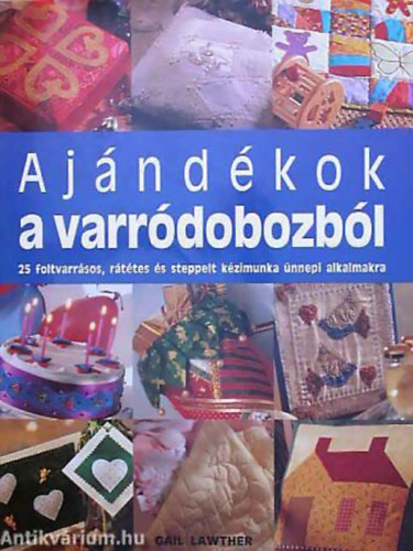 Gail Lawther - Ajándékok a varródobozból 25 FOLTVARRÁSOS, RÁTÉTES ÉS STEPPELT KÉZIMUNKA ÜNNEPI ALKALMAKRA