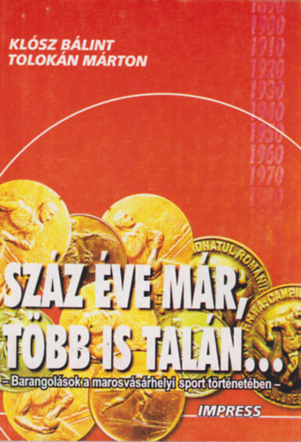 Klsz Blint:, Tolokn Mrton - Szz ve mr, tbb is taln... - Barangolsok a marosvsrhelyi sport trtnetben