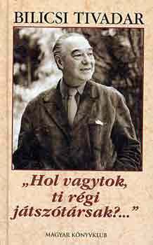 Bilicsi Tivadar - "Hol vagytok, ti rgi jtsztrsak?..."