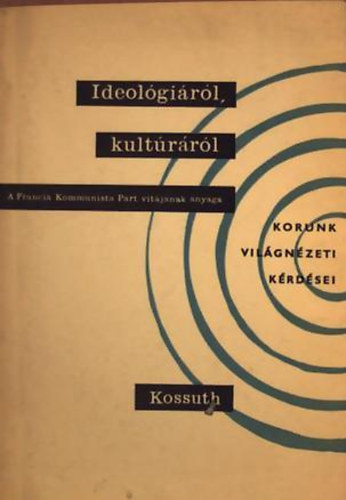 Ideológiáról, kultúráról - A Francia Kommunista Párt vitájának anyaga Korunk világnézeti kérdései sorozat