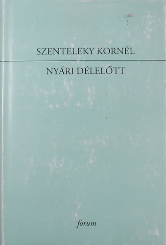 Szenteleky Kornl - Nyri dleltt - Egybegyjttt novellk, regny 1923-1933