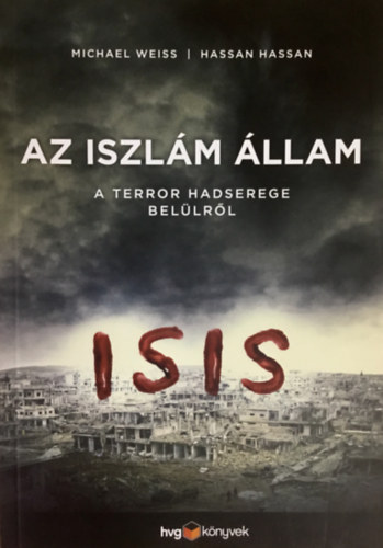 Michael Weiss; Hassan Hassan - Az Iszl�m �llam - A terror hadserege bel�lr�l
