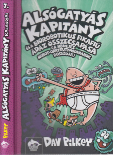 Dav Pilkey - Alsgatys Kapitny s a Biorobotikus Fikafi dz sszecsapsa (Alsgatys kapitny 7.)