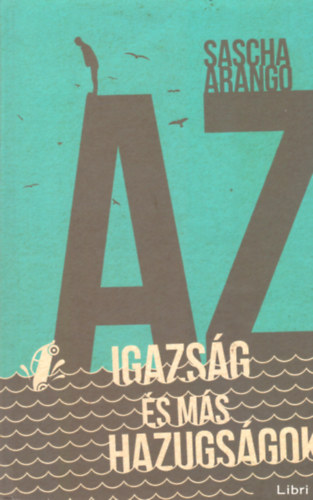 Sascha Arango - Az igazsg s ms hazugsgok