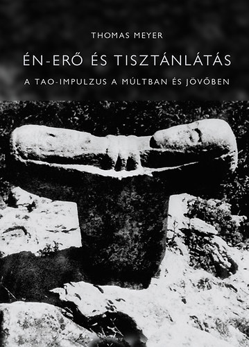 Thomas Meyer - Én-erő és tisztánlátás - A Tao-impulzus a múltban és jövőben