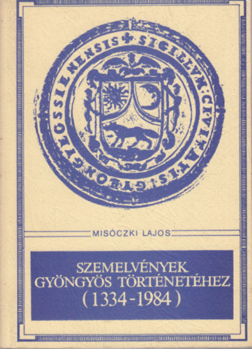 Mis�czki Lajos - Szemelv�nyek Gy�ngy�s t�rt�net�hez (1334-1984)